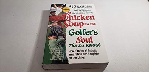 Chicken Soup for the Golfer's Soul: The 2nd Round : More Stories of Insight, Inspiration and Laughter on the Links (Chicken Soup for the Soul)