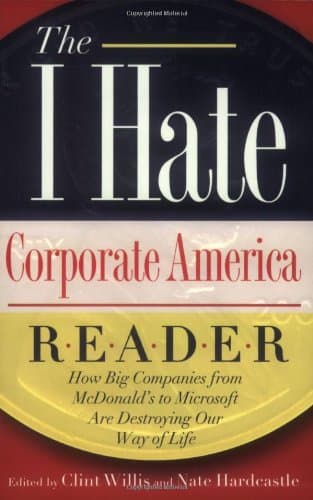 Book cover for The I Hate Corporate America Reader: How Big Companies from McDonald's to Microsoft Are Destroying Our Way of Life (The ""I Hate"" Series) by Unknown
