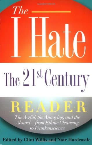 Book cover for The I Hate the 21st Century Reader: The Awful, the Annoying, and the Absurd - from Ethnic Cleansing to Frankenscience by Willis, Clint