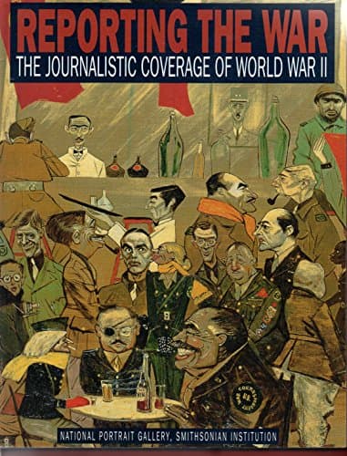 Reporting the War: The Journalistic Coverage of World War II
