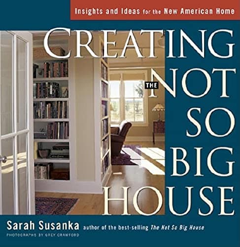 Book cover for Creating the Not So Big House: Insights and Ideas for the New American Home by Susanka, Sarah
