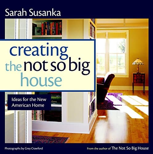 Book cover for Creating the Not So Big House: Insights and Ideas for the New American Home by Susanka, Sarah