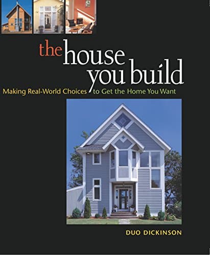 Book cover for The House You Build: Making Real-World Choices to Get the Home You Want by Dickinson, Duo