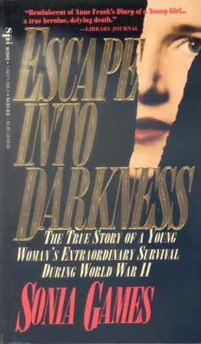 Book cover for Escape into Darkness: The True Story of a Young Woman's Extraordinary Survival During World War II by Games, Sonia