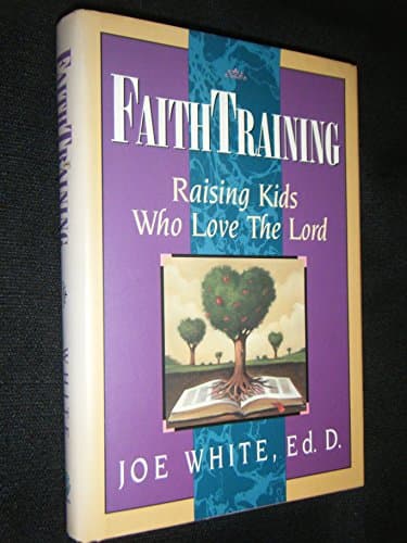 Book cover for Faith Training: Raising Kids Who Love the Lord by White, Joe
