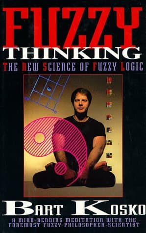Book cover for Fuzzy Thinking: The New Science of Fuzzy Logic by Kosko, Bart