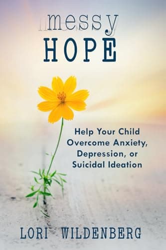 Book cover for Messy Hope: Help Your Child Overcome Anxiety, Depression, or Suicidal Ideation by Wildenberg, Lori