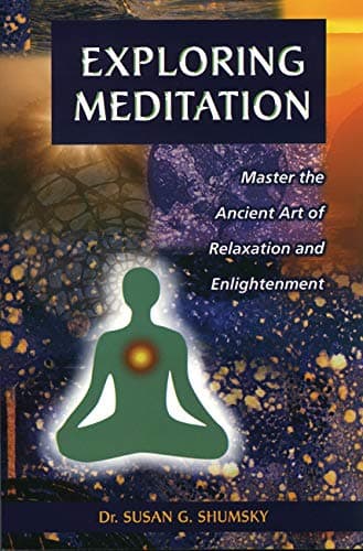Book cover for Exploring Meditation: Master the Ancient Art of Relaxation and Enlightenment by Shumsky, Susan