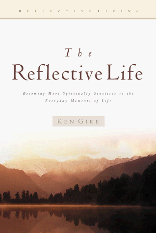 Book cover for The Reflective Life: Becoming More Spiritually Sensitive to the Everyday Moments of Life (Reflective Living Series) by Gire, Ken