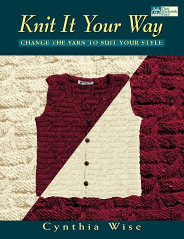 Book cover for Knit It Your Way: Change the Yarn to Suit Your Style by Wise, Cynthia Yanok