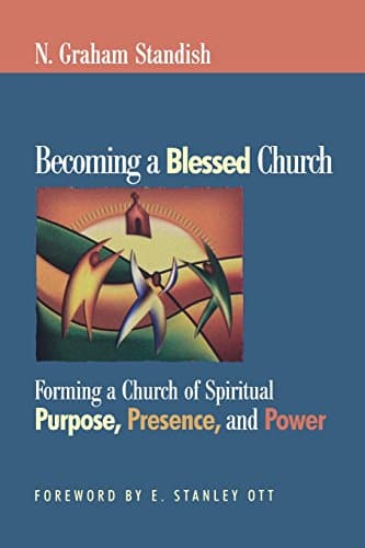 Becoming a Blessed Church: Forming a Church of Spiritual Purpose, Presence, and Power