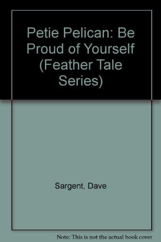 Book cover for Petie Pelican: Be Proud of Yourself (Feather Tale Series) by Sargent, Dave