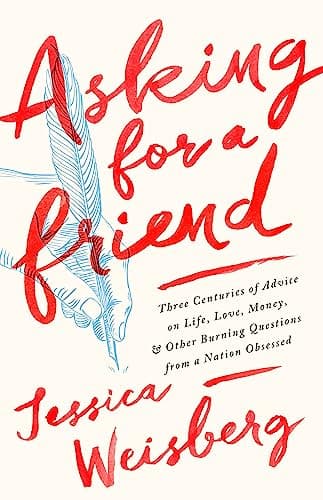 Book cover for Asking for a Friend: Three Centuries of Advice on Life, Love, Money, and Other Burning Questions from a Nation Obsessed by Weisberg, Jessica