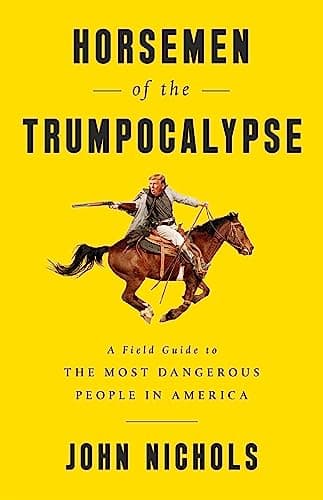 Book cover for Horsemen of the Trumpocalypse: A Field Guide to the Most Dangerous People in America by Nichols, John