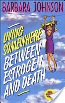 Book cover for Living Somewhere Between Estrogen and Death by Johnson, Barbara