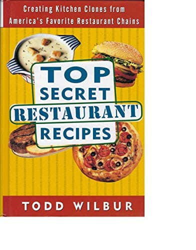 Book cover for Top Secret Restaurant Recipes: Creating Kitchen Clones from America's Favorite Restaurant Chains by Wilbur, Todd