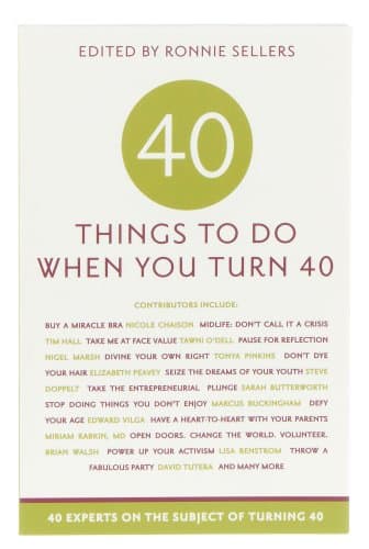 Forty Things to Do When You Turn Forty: 40 Experts on the Subject of Turning 40