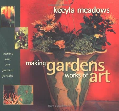 Making Gardens Works of Art: Creating Your Own Personal Paradise