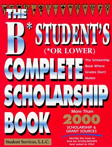 The B Student's Complete Scholarship Book