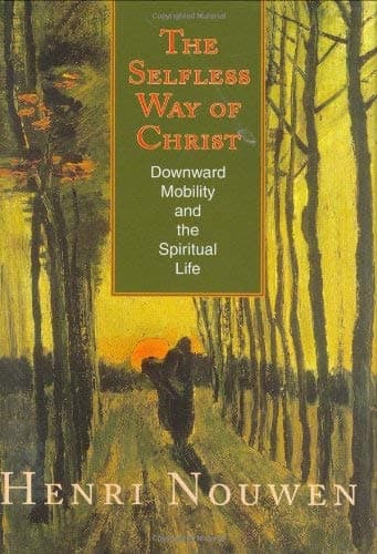 Book cover for The Selfless Way of Christ: Downward Mobility and the Spiritual Life by Nouwen, Henri J. M.