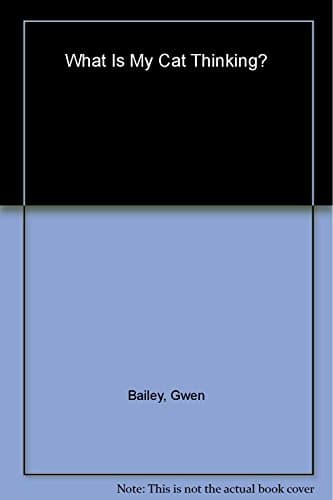 Book cover for What Is My Cat Thinking?: The Essential Guide to Understanding Pet Behavior by Bailey, Gwen