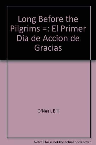 Long Before the Pilgrims/Anos Antes De Los Peregrinos: The First Thanksgiving, Elpaso Del Norte, 1598/El Primer Dia De Accion De Gracias, El Paso Del Norte, 1598 (English and Spanish Edition)