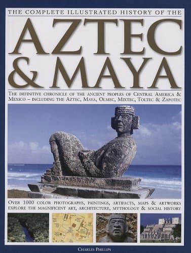 Book cover for Complete Illustrated History of the Aztec and Maya by Charles Phillips