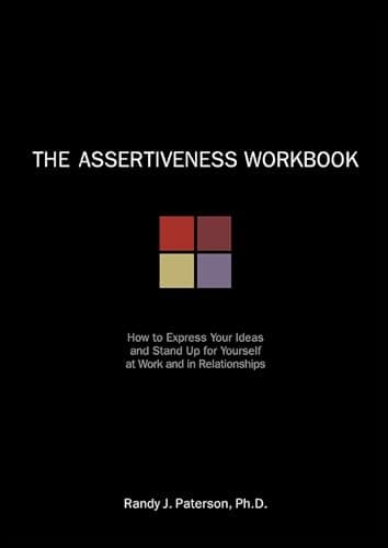 Book cover for The Assertiveness Workbook: How to Express Your Ideas and Stand Up for Yourself at Work and in Relationships by Randy J. Paterson