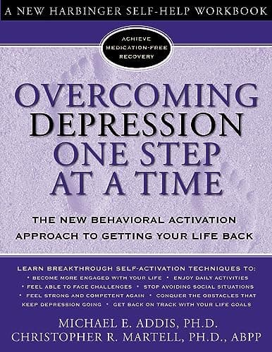 Overcoming Depression One Step at a Time: The New Behavioral Activation Approach to Getting Your Life Back