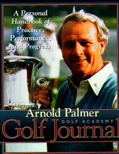 Book cover for Arnold Palmer's Golf Journal: A Personal Handbook of Practice, Performance, and Progress by Arnold Palmer Golf Academy