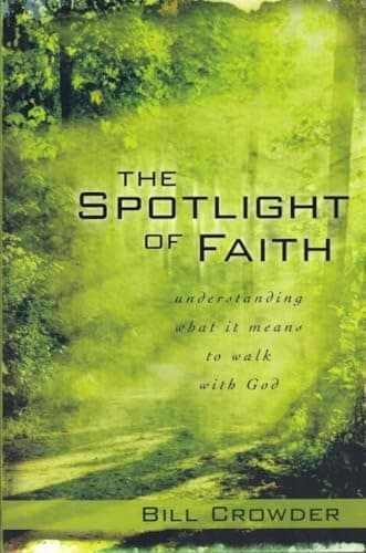 Book cover for The Spotlight of Faith: Understanding What It Means To Walk With God by Bill Crowder
