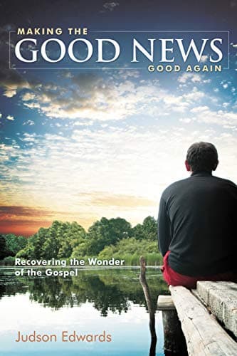Book cover for Making the Good News Good Again: Recovering the Wonder of the Gospel by Edwards, Judson