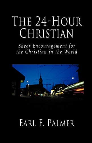Book cover for The 24-Hour Christian: Sheer Encouragement for the Christian in the World by Palmer, Earl F