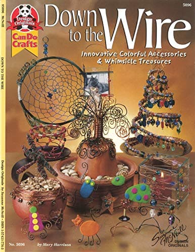 Book cover for Down to the Wire: Innovative Colorful Accessories & Whimsical Treasures (Design Originals) Projects for Wire-Wrapped Jewelry, Frames, Baskets, Pins, Dream Catchers, Holiday Decorations, and More by Harrison, Mary