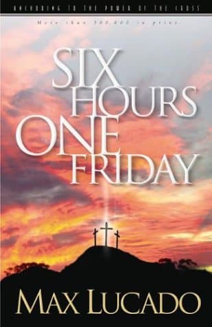 Book cover for Six Hours One Friday: Anchoring to the Power of the Cross (Chronicles of the Cross) by Lucado, Max