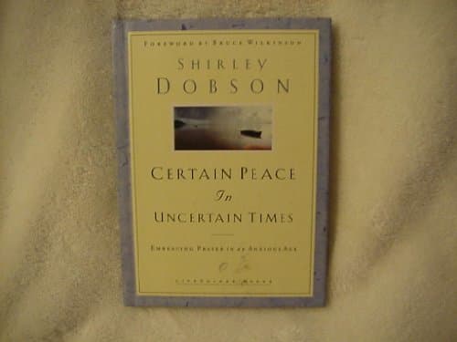 Book cover for Certain Peace in Uncertain Times: Embracing Prayer in an Anxious Age by Dobson, Shirley