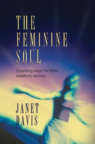 The Feminine Soul: Surprising Ways the Bible Speaks to Women
