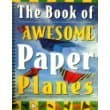 The Book of 12 Awesome Paper Airplanes: Easy Step-by-step Illustrated Instructions, 24 Full-color, Double-sided, Designed Sheets Included, Three Different Skills Levels