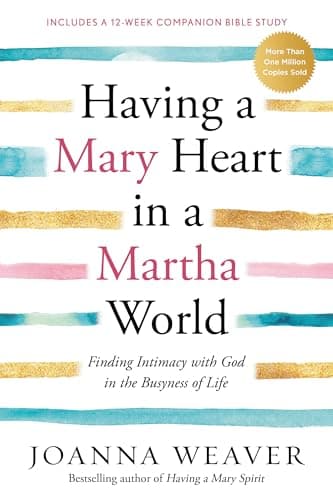 Having a Mary Heart in a Martha World: Finding Intimacy With God in the Busyness of Life