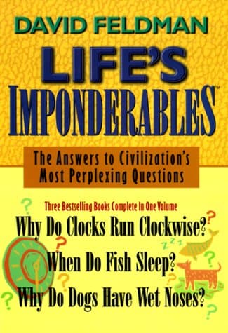 Book cover for Life's Imponderables: The Answers to Civilization's Most Perplexing Questions : Why Do Clocks Run Clockwise? When Do Fish Sleep? Why Do Dogs Have Wet Noses? by Feldman, David