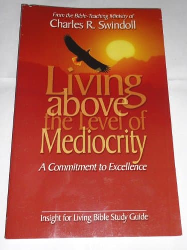 Book cover for Living Above the Level of Mediocrity: A Commitment to Excellence (Insight for Living Bible Study Guide) by Charles R. Swindoll