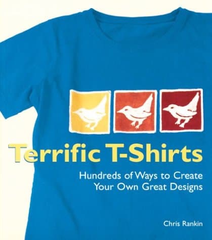 Book cover for Terrific T-Shirts: Hundreds of Ways to Create Your Own Great Designs by Rankin, Chris