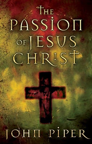Book cover for The Passion of Jesus Christ: Fifty Reasons Why He Came to Die by Piper, John