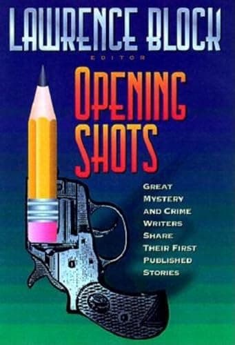 Book cover for Opening Shots: Great Mystery and Crime Writers Share Their First Published Stories by Block, Lawrence
