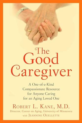 Book cover for The Good Caregiver: A One-of-a-Kind Compassionate Resource for Anyone Caring for an Aging Loved One by Kane Dr., Robert L.