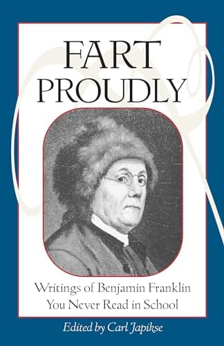 Book cover for Fart Proudly: Writings of Benjamin Franklin You Never Read in School by Franklin, Benjamin