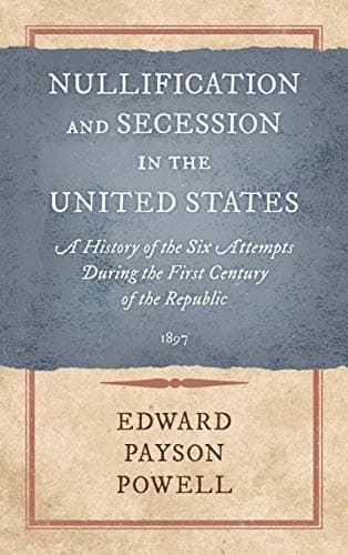 Nullification and Secession in the United States: A History of the Six Attempts During the First Century of the Republic