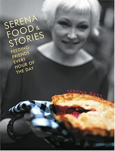 Book cover for Serena, Food & Stories: Feeding Friends Every Hour of the Day by Serena Bass
