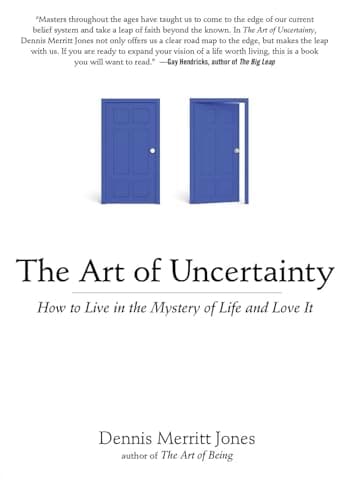 Book cover for The Art of Uncertainty: How to Live in the Mystery of Life and Love It by Jones, Dennis Merritt