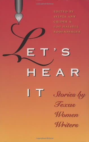 Let's Hear It: Stories by Texas Women Writers (Tarleton State University Southwestern Studies in the Humanities, No. 16) (Volume 16)